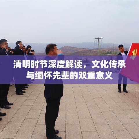 清明時節深度解讀,文化傳承與緬懷先輩的雙重意義