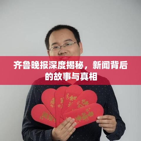 齊魯晚報(bào)深度揭秘,新聞背后的故事與真相