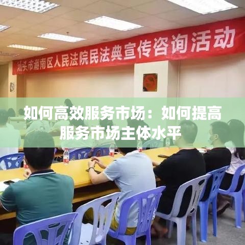 如何高效服務市場:如何提高服務市場主體水平