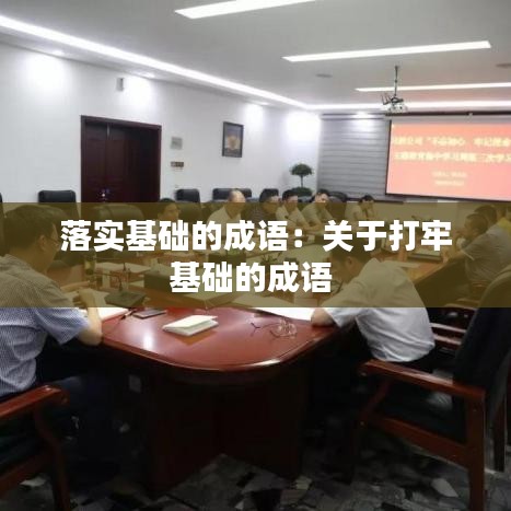 落實(shí)基礎(chǔ)的成語(yǔ)：關(guān)于打牢基礎(chǔ)的成語(yǔ) 