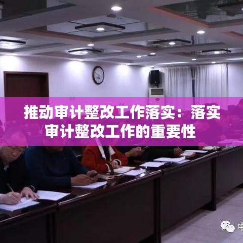 推動審計整改工作落實:落實審計整改工作的重要性