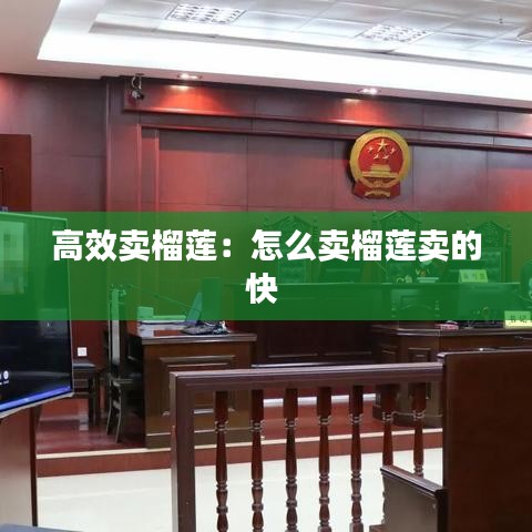 高效賣榴蓮:怎么賣榴蓮賣的快