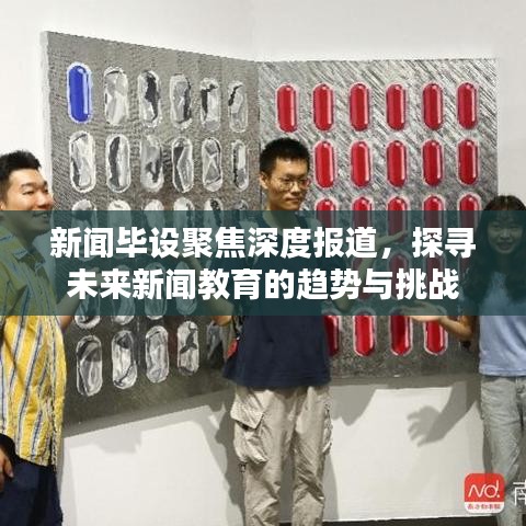 新聞畢設聚焦深度報道,探尋未來新聞教育的趨勢與挑戰