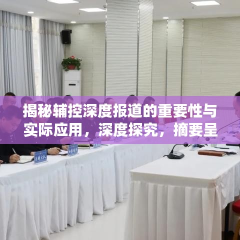 揭秘輔控深度報道的重要性與實際應用，深度探究，摘要呈現
