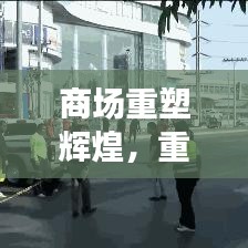 商場(chǎng)重塑輝煌,重建宣傳視頻展現(xiàn)繁華新生機(jī)