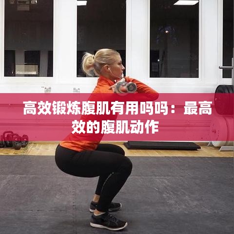 高效鍛煉腹肌有用嗎嗎:最高效的腹肌動作