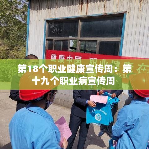 第18個(gè)職業(yè)健康宣傳周:第十九個(gè)職業(yè)病宣傳周