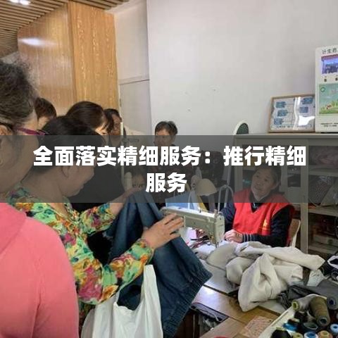 全面落實(shí)精細(xì)服務(wù):推行精細(xì)服務(wù)