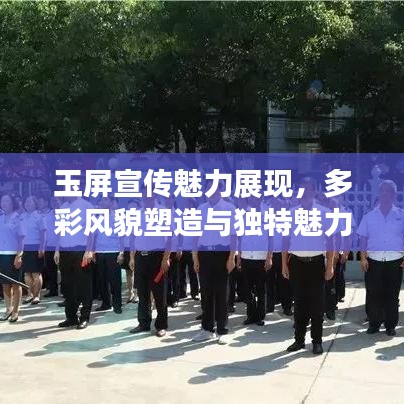 玉屏宣傳魅力展現(xiàn),多彩風(fēng)貌塑造與獨(dú)特魅力揭秘