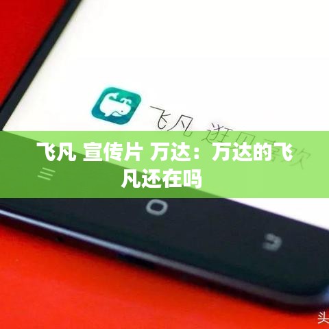 飛凡 宣傳片 萬達:萬達的飛凡還在嗎