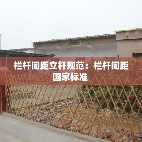 欄桿間距立桿規范:欄桿間距國家標準