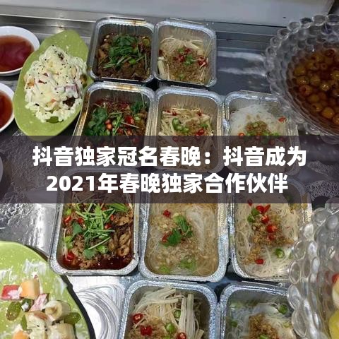 抖音獨家冠名春晚：抖音成為2021年春晚獨家合作伙伴 