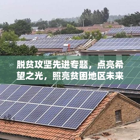 脫貧攻堅(jiān)先進(jìn)專題，點(diǎn)亮希望之光，照亮貧困地區(qū)未來路