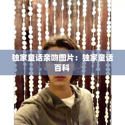 獨(dú)家童話親吻圖片:獨(dú)家童話百科