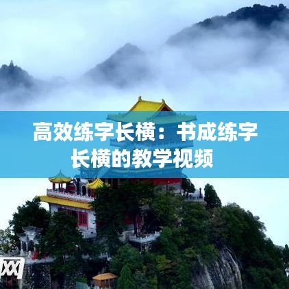 高效練字長(zhǎng)橫：書(shū)成練字長(zhǎng)橫的教學(xué)視頻 