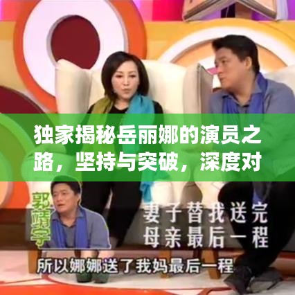 獨家揭秘岳麗娜的演員之路,堅持與突破,深度對話展現真實自我