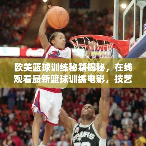 歐美籃球訓練秘籍揭秘,在線觀看最新籃球訓練電影,技藝潛能雙重提升!