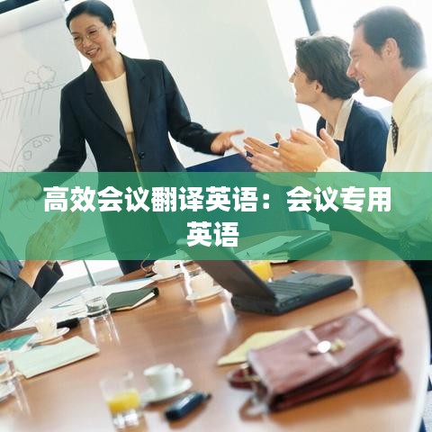高效會議翻譯英語:會議專用英語