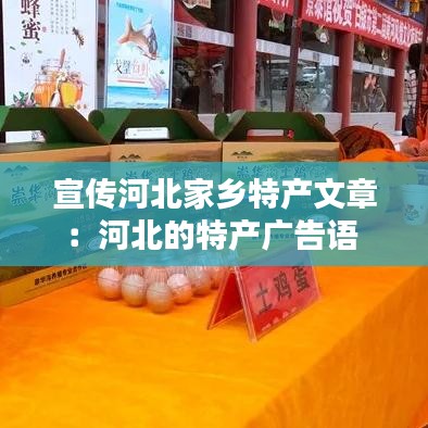 宣傳河北家鄉(xiāng)特產(chǎn)文章:河北的特產(chǎn)廣告語