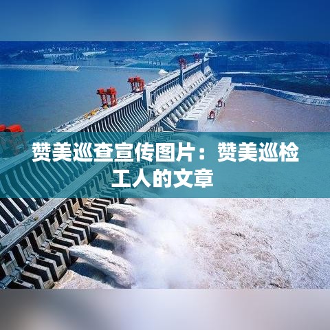 贊美巡查宣傳圖片:贊美巡檢工人的文章