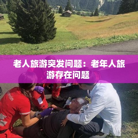 老人旅游突發問題:老年人旅游存在問題