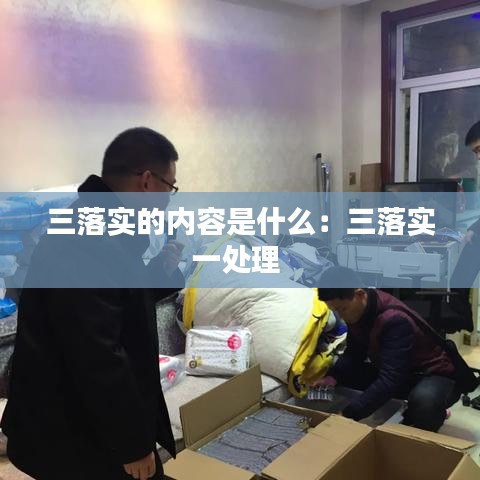 三落實的內容是什么:三落實一處理