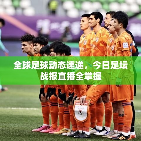 全球足球動態速遞,今日足壇戰報直播全掌握