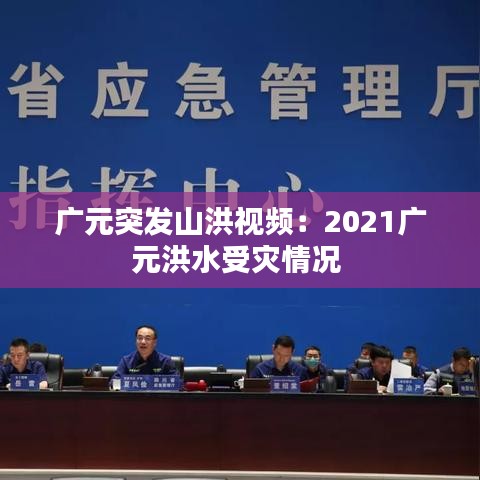 廣元突發山洪視頻:2021廣元洪水受災情況