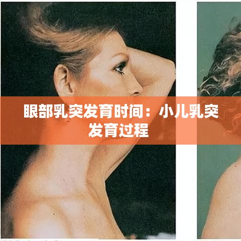 眼部乳突發(fā)育時間:小兒乳突發(fā)育過程