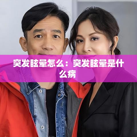 突發眩暈怎么:突發眩暈是什么病