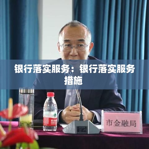 銀行落實(shí)服務(wù):銀行落實(shí)服務(wù)措施