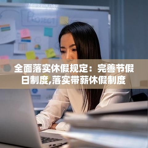 全面落實休假規定:完善節假日制度,落實帶薪休假制度