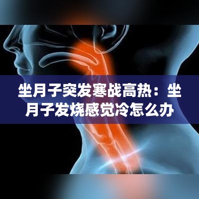 坐月子突發(fā)寒戰(zhàn)高熱:坐月子發(fā)燒感覺冷怎么辦