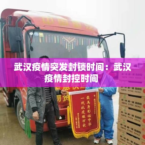 武漢疫情突發封鎖時間:武漢疫情封控時間