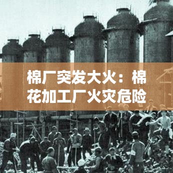 棉廠突發大火:棉花加工廠火災危險性