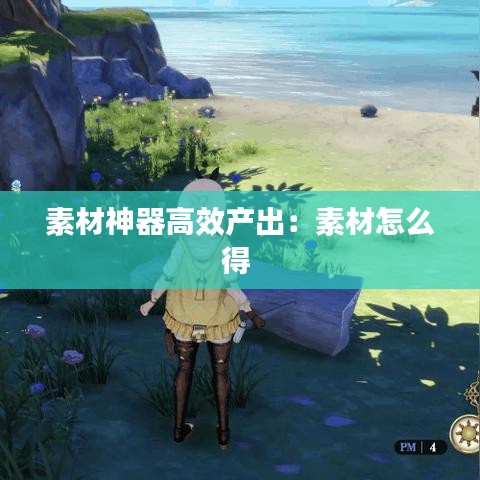 素材神器高效產出:素材怎么得