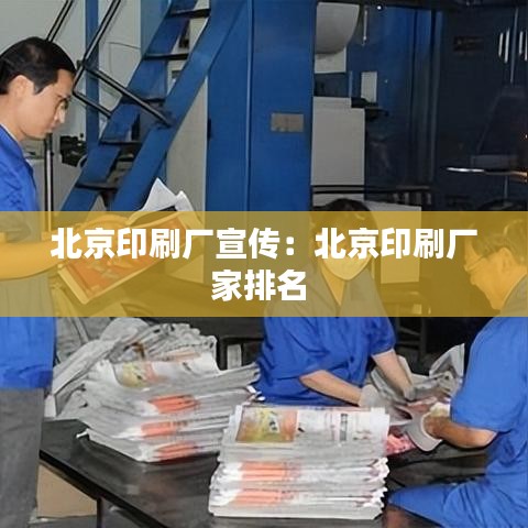 北京印刷廠宣傳:北京印刷廠家排名