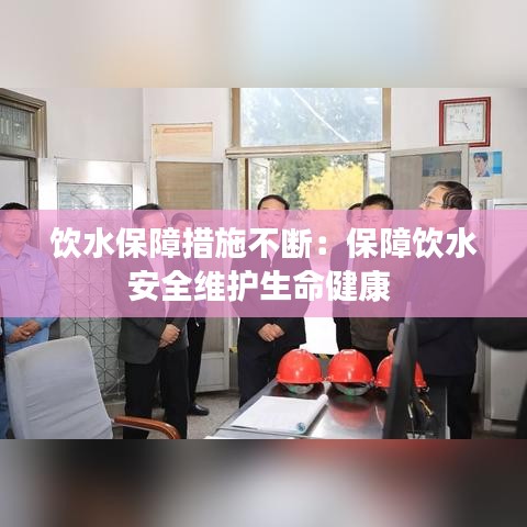 飲水保障措施不斷:保障飲水安全維護生命健康