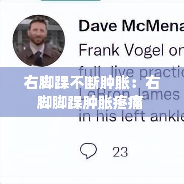 右腳踝不斷腫脹:右腳腳踝腫脹疼痛