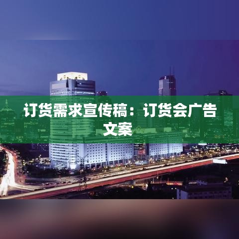 訂貨需求宣傳稿:訂貨會廣告文案