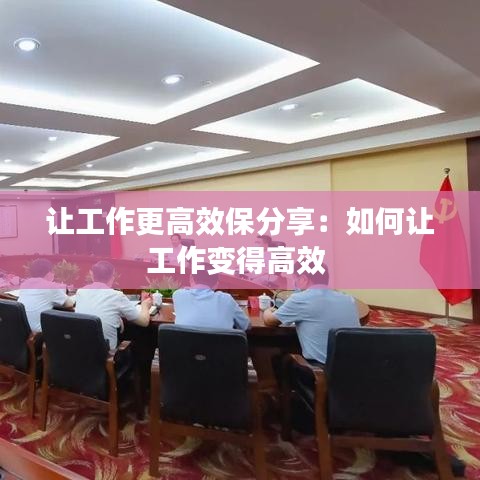 讓工作更高效保分享:如何讓工作變得高效