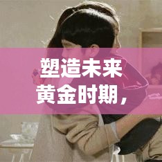 塑造未來黃金時期,幼兒早教專題全解析