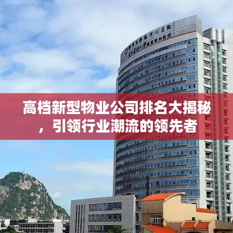 高檔新型物業公司排名大揭秘,引領行業潮流的領先者
