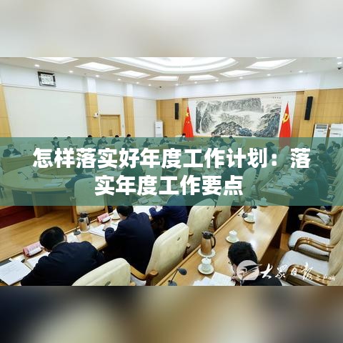 怎樣落實好年度工作計劃:落實年度工作要點