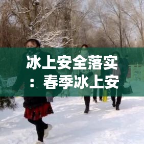 冰上安全落實(shí):春季冰上安全