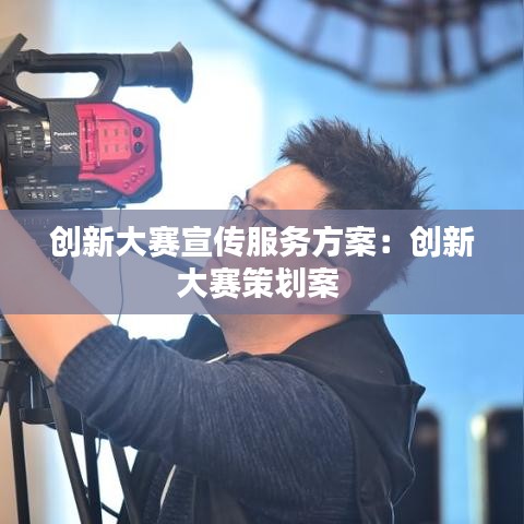 創新大賽宣傳服務方案:創新大賽策劃案