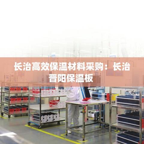 長治高效保溫材料采購:長治晉陽保溫板