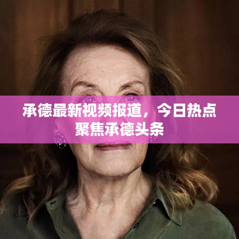 承德最新視頻報道,今日熱點聚焦承德頭條