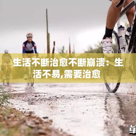 生活不斷治愈不斷崩潰：生活不易,需要治愈 