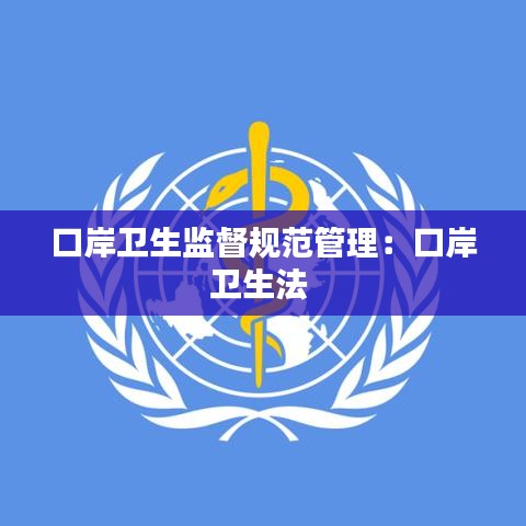 口岸衛(wèi)生監(jiān)督規(guī)范管理:口岸衛(wèi)生法